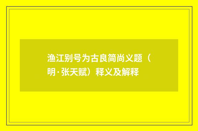 渔江别号为古良简尚义题（明·张天赋）释义及解释