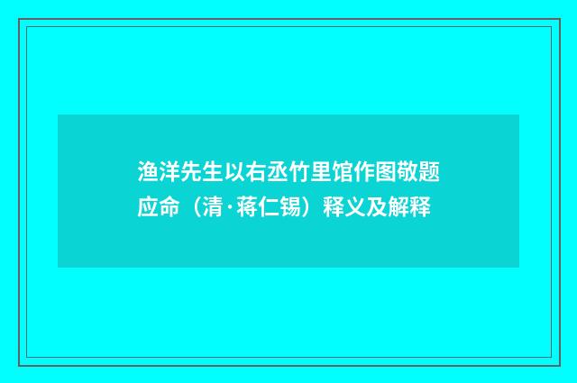 渔洋先生以右丞竹里馆作图敬题应命（清·蒋仁锡）释义及解释