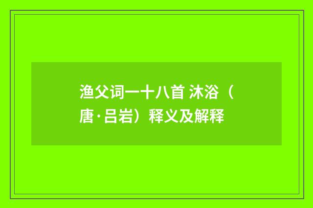 渔父词一十八首 沐浴（唐·吕岩）释义及解释