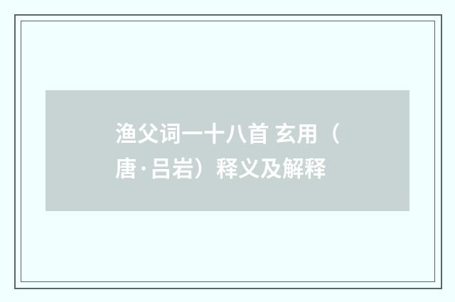 渔父词一十八首 玄用（唐·吕岩）释义及解释
