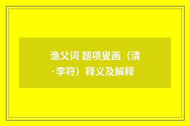 渔父词 题项叟画（清·李符）释义及解释