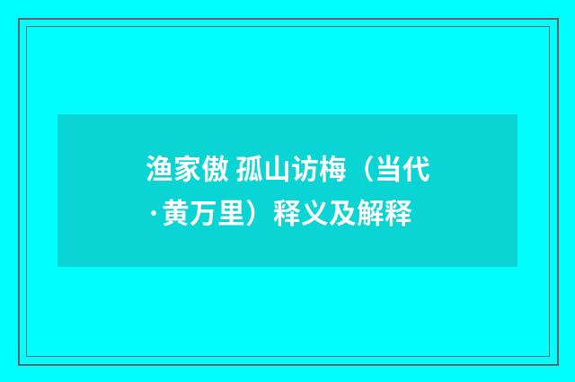 渔家傲 孤山访梅（当代·黄万里）释义及解释