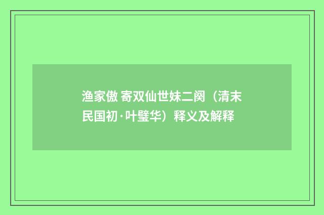 渔家傲 寄双仙世妹二阕（清末民国初·叶璧华）释义及解释