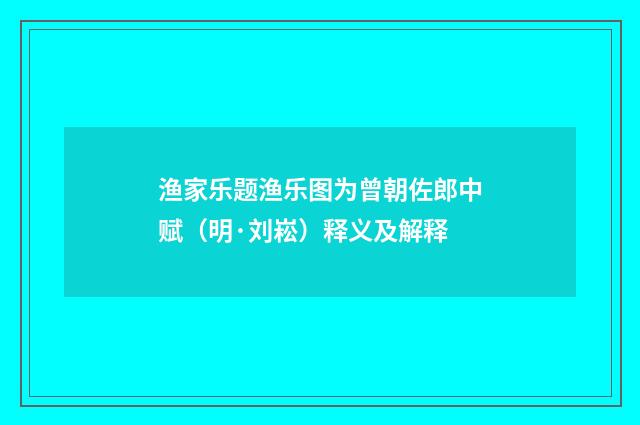渔家乐题渔乐图为曾朝佐郎中赋（明·刘崧）释义及解释