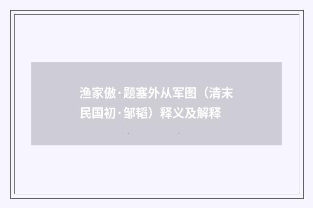 渔家傲·题塞外从军图（清末民国初·邹韬）释义及解释