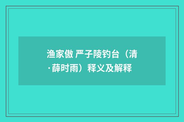 渔家傲 严子陵钓台（清·薛时雨）释义及解释