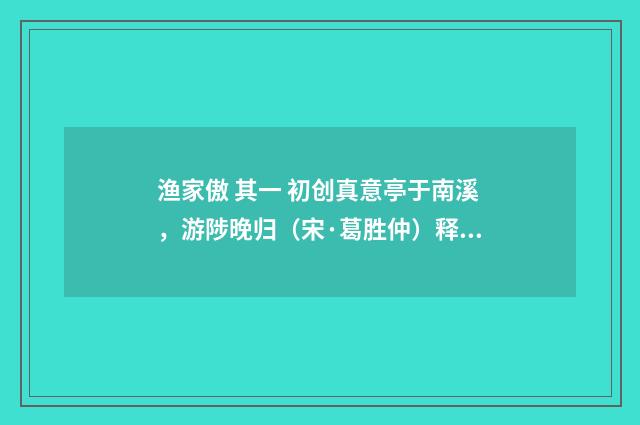 渔家傲 其一 初创真意亭于南溪，游陟晚归（宋·葛胜仲）释义及解释