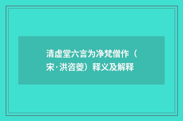 清虚堂六言为净梵僧作（宋·洪咨夔）释义及解释
