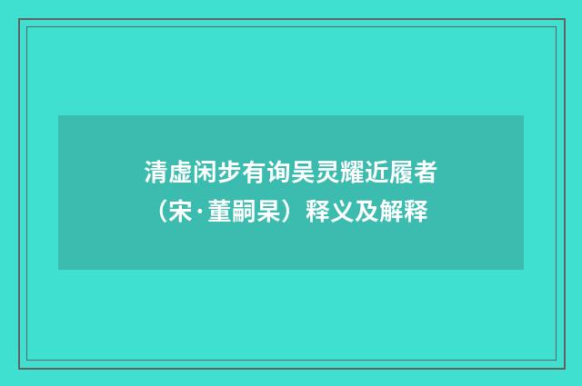 清虚闲步有询吴灵耀近履者（宋·董嗣杲）释义及解释