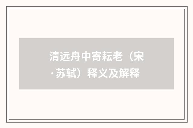 清远舟中寄耘老（宋·苏轼）释义及解释