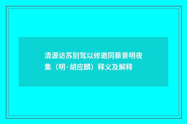 清源访苏别驾以修邀同蔡景明夜集（明·胡应麟）释义及解释