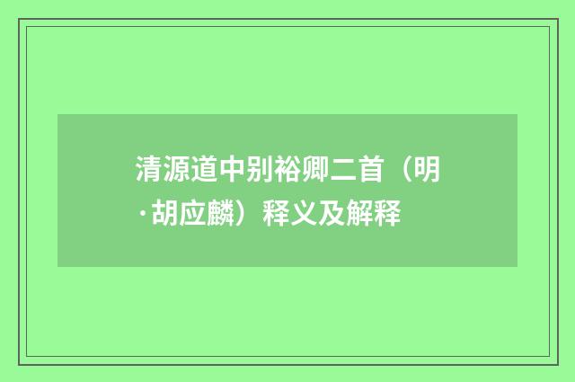 清源道中别裕卿二首（明·胡应麟）释义及解释