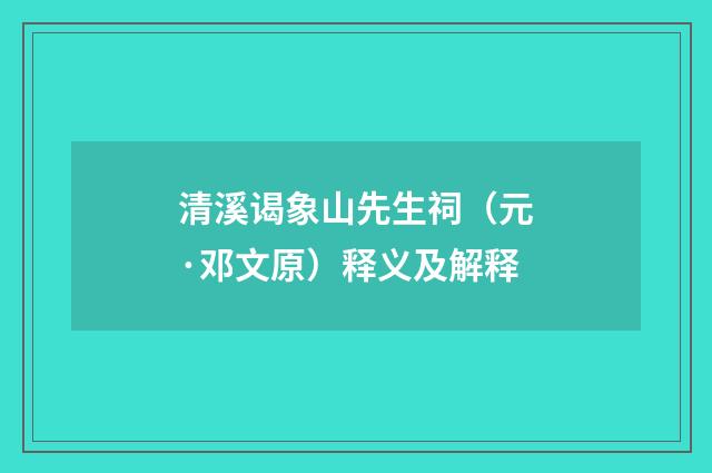 清溪谒象山先生祠（元·邓文原）释义及解释