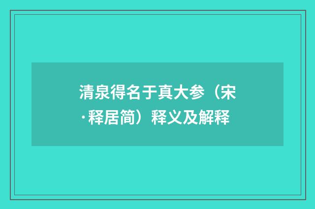 清泉得名于真大参（宋·释居简）释义及解释