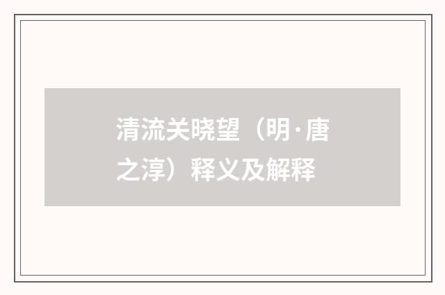 清流关晓望（明·唐之淳）释义及解释