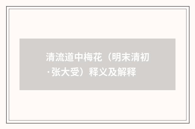 清流道中梅花（明末清初·张大受）释义及解释