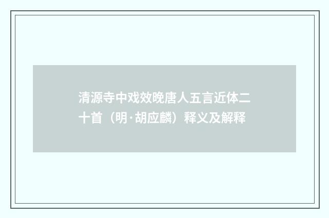 清源寺中戏效晚唐人五言近体二十首（明·胡应麟）释义及解释