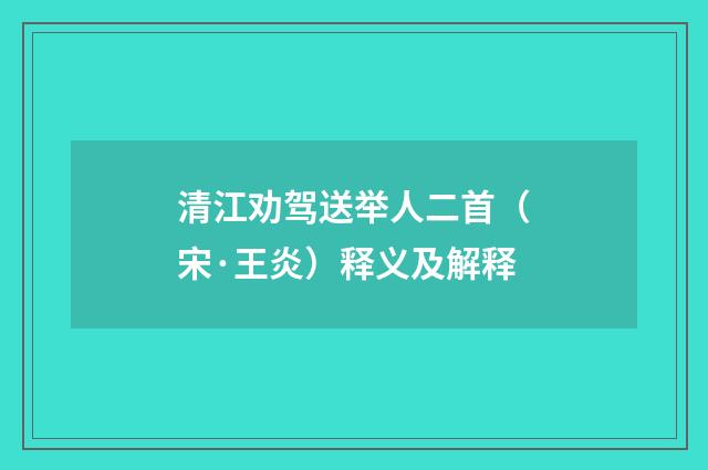 清江劝驾送举人二首（宋·王炎）释义及解释