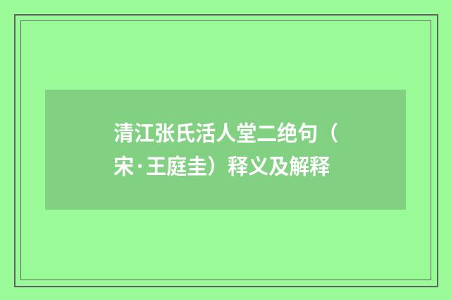 清江张氏活人堂二绝句（宋·王庭圭）释义及解释