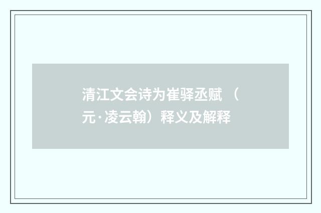 清江文会诗为崔驿丞赋 （元·凌云翰）释义及解释