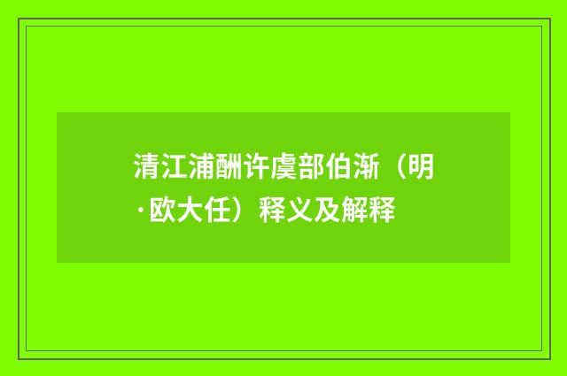 清江浦酬许虞部伯渐（明·欧大任）释义及解释