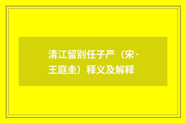 清江留别任子严（宋·王庭圭）释义及解释