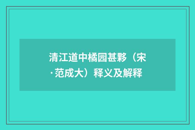 清江道中橘园甚夥（宋·范成大）释义及解释