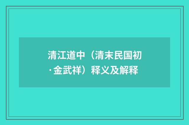 清江道中（清末民国初·金武祥）释义及解释