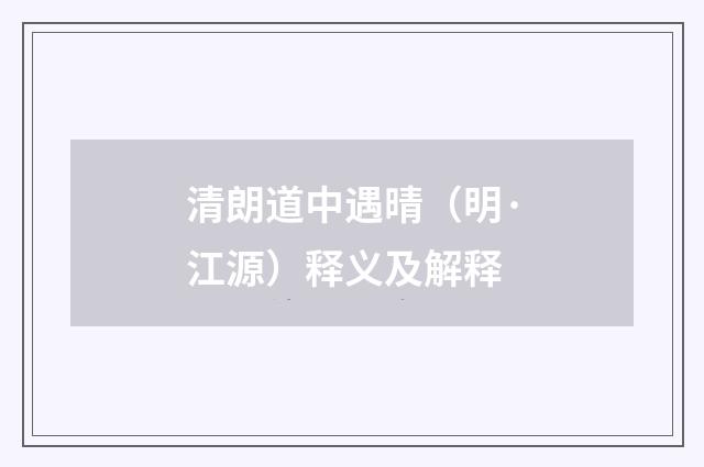 清朗道中遇晴（明·江源）释义及解释