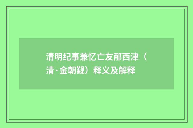 清明纪事兼忆亡友邴西津（清·金朝觐）释义及解释