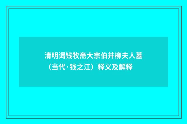 清明谒钱牧斋大宗伯并柳夫人墓（当代·钱之江）释义及解释