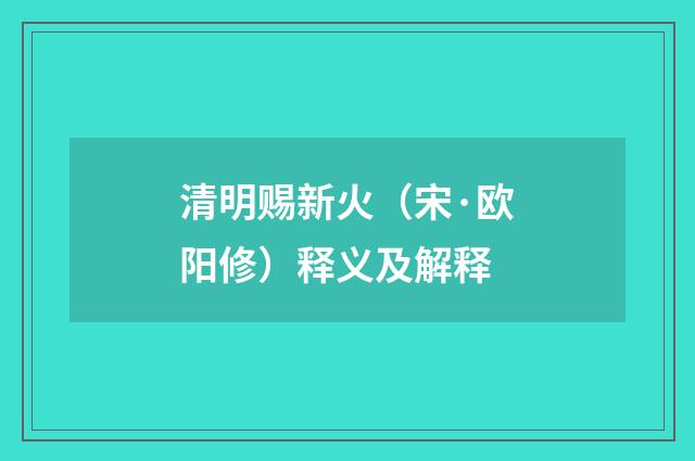 清明赐新火（宋·欧阳修）释义及解释