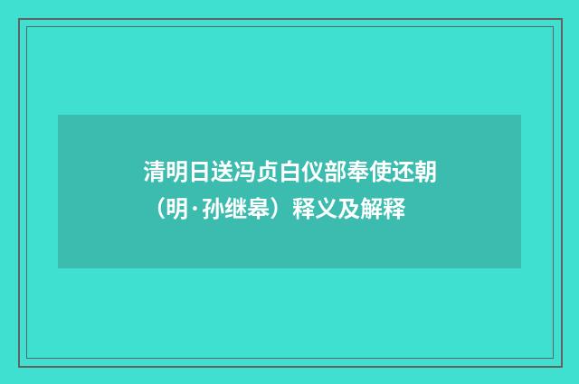 清明日送冯贞白仪部奉使还朝（明·孙继皋）释义及解释