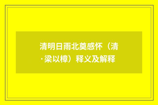 清明日雨北奠感怀（清·梁以樟）释义及解释