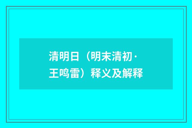 清明日（明末清初·王鸣雷）释义及解释