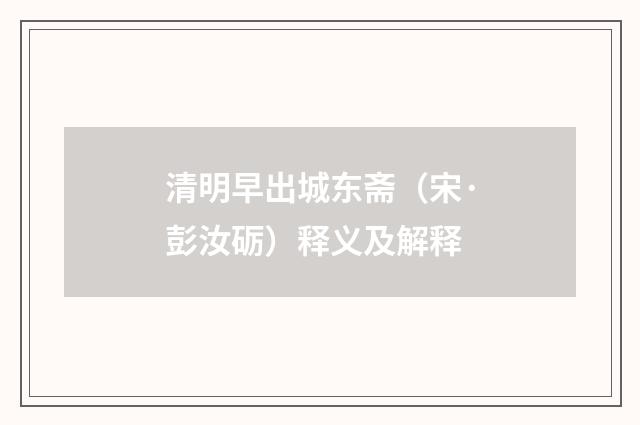 清明早出城东斋（宋·彭汝砺）释义及解释