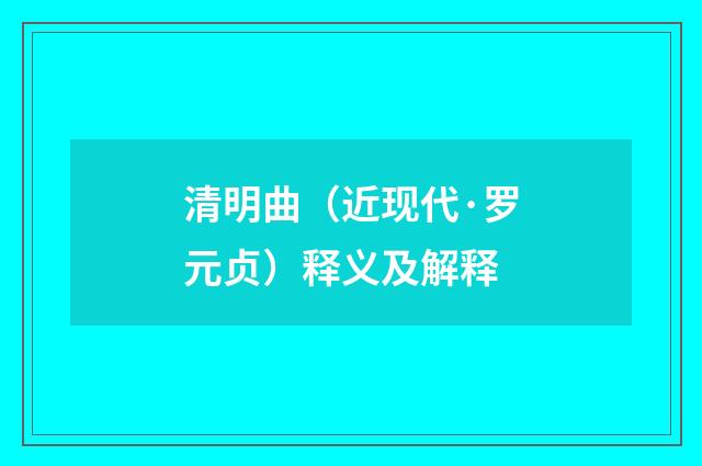 清明曲（近现代·罗元贞）释义及解释