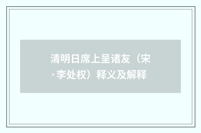 清明日席上呈诸友（宋·李处权）释义及解释