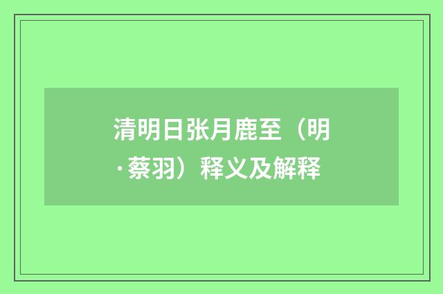 清明日张月鹿至（明·蔡羽）释义及解释
