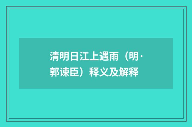 清明日江上遇雨（明·郭谏臣）释义及解释
