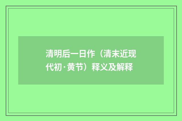 清明后一日作（清末近现代初·黄节）释义及解释