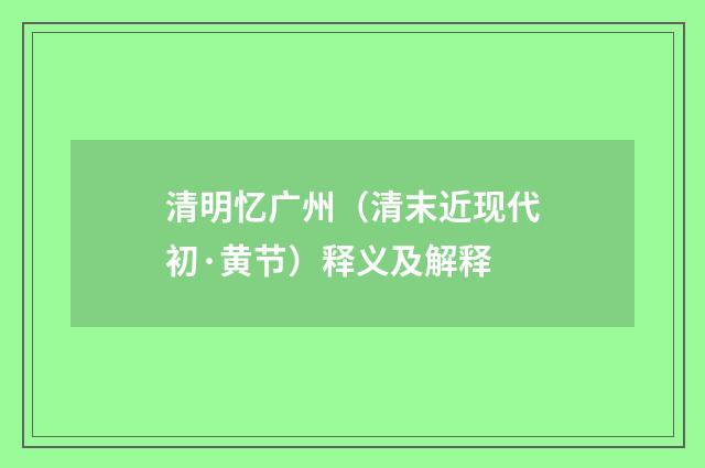 清明忆广州（清末近现代初·黄节）释义及解释