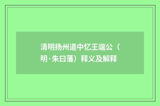 清明扬州道中忆王端公（明·朱曰藩）释义及解释