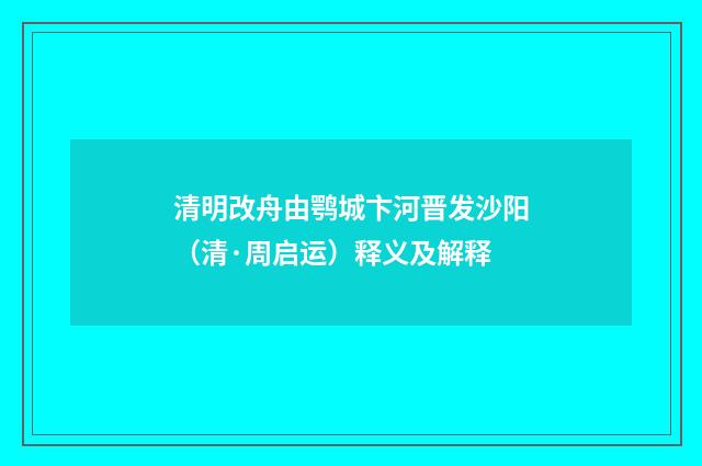 清明改舟由鹗城卞河晋发沙阳（清·周启运）释义及解释