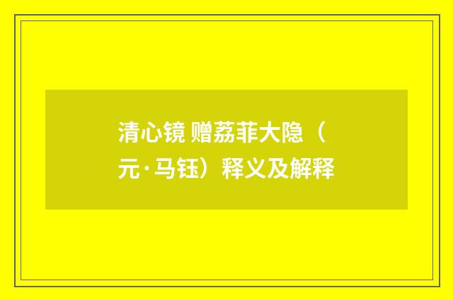 清心镜 赠荔菲大隐（元·马钰）释义及解释