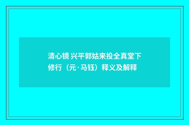 清心镜 兴平郭姑来投全真堂下修行（元·马钰）释义及解释