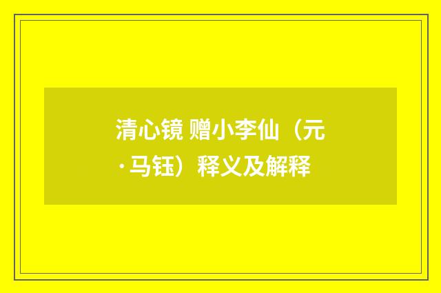 清心镜 赠小李仙（元·马钰）释义及解释