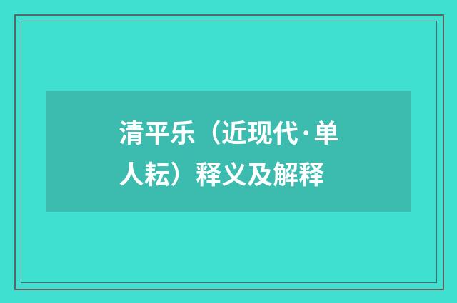 清平乐（近现代·单人耘）释义及解释