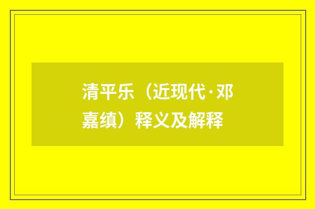 清平乐（近现代·邓嘉缜）释义及解释