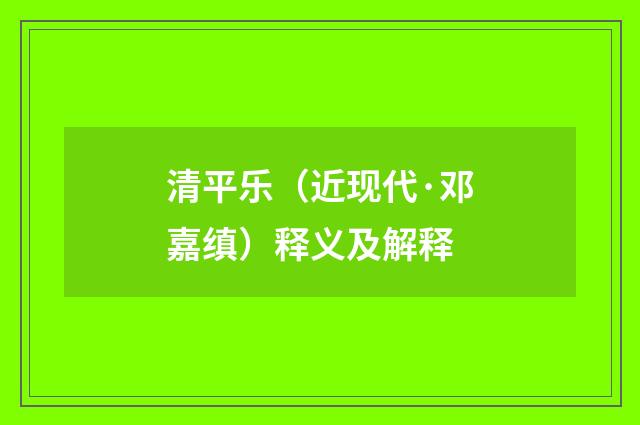 清平乐（近现代·邓嘉缜）释义及解释